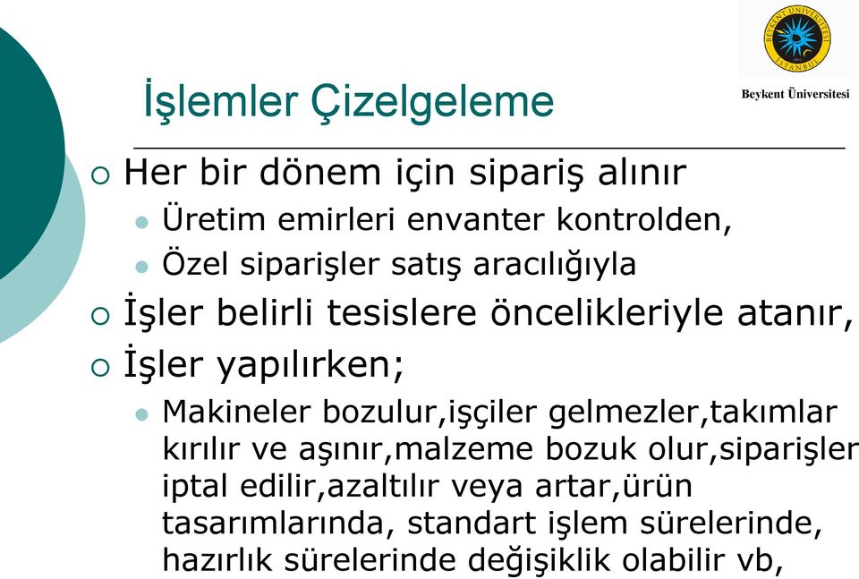 Makineler bozulur,işçiler gelmezler,takımlar kırılır ve aşınır,malzeme bozuk olur,siparişler iptal