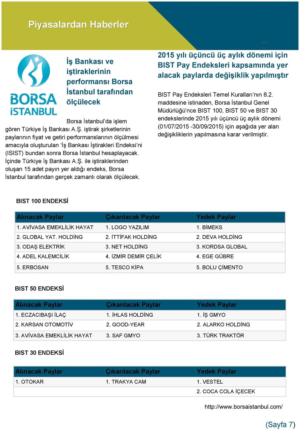 İçinde Türkiye İş Bankası A.Ş. ile iştiraklerinden oluşan 15 adet payın yer aldığı endeks, Borsa İstanbul tarafından gerçek zamanlı olarak ölçülecek.