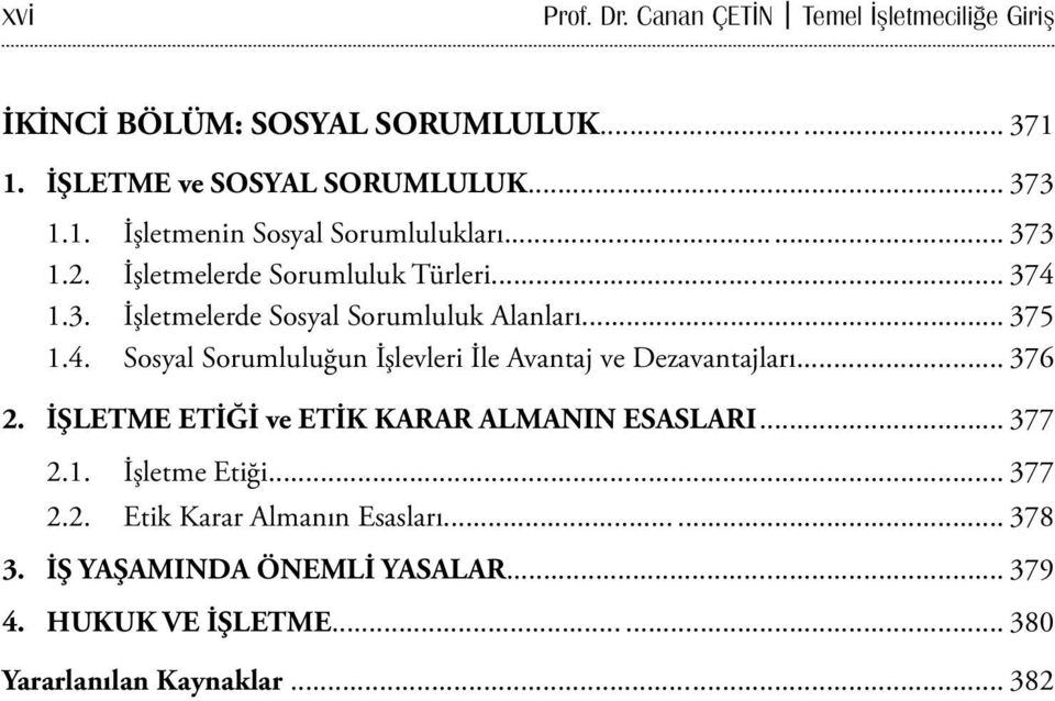 .. 376 2. İŞLETME ETİĞİ ve ETİK KARAR ALMANIN ESASLARI... 377 2.1. İşletme Etiği... 377 2.2. Etik Karar Almanın Esasları... 378 3.