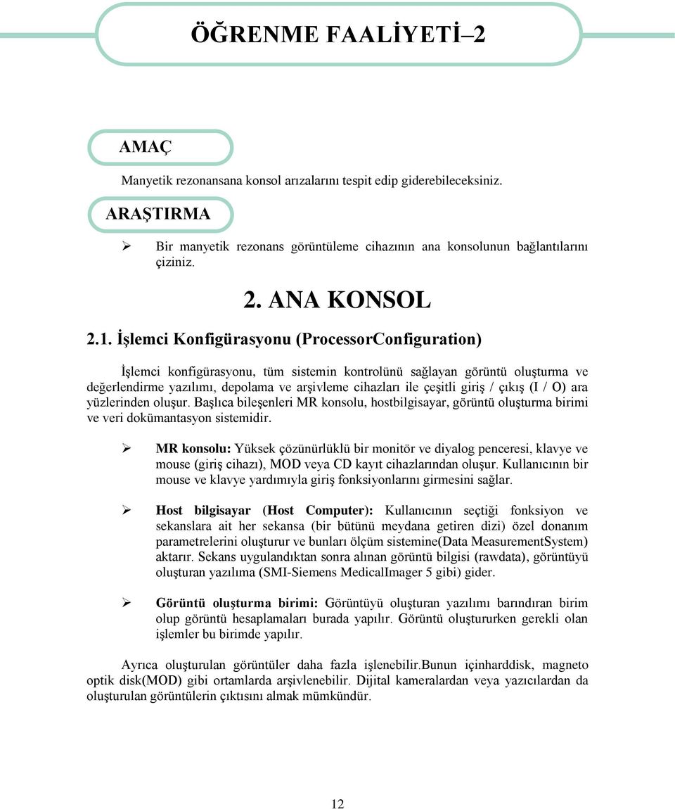 İşlemci Konfigürasyonu (ProcessorConfiguration) İşlemci konfigürasyonu, tüm sistemin kontrolünü sağlayan görüntü oluşturma ve değerlendirme yazılımı, depolama ve arşivleme cihazları ile çeşitli giriş