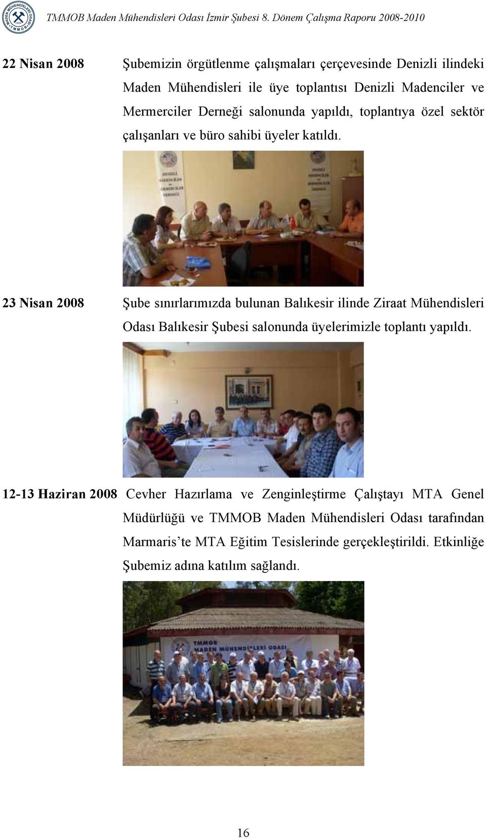 23 Nisan 2008 Şube sınırlarımızda bulunan Balıkesir ilinde Ziraat Mühendisleri Odası Balıkesir Şubesi salonunda üyelerimizle toplantı yapıldı.