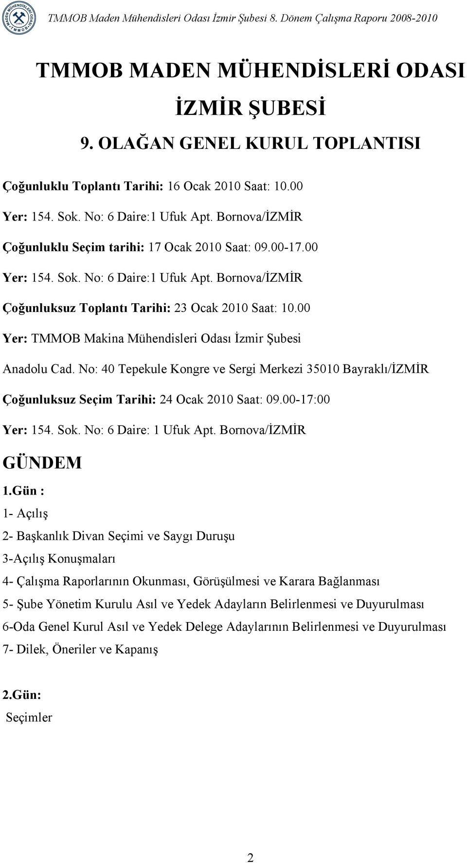 00 Yer: TMMOB Makina Mühendisleri Odası İzmir Şubesi Anadolu Cad. No: 40 Tepekule Kongre ve Sergi Merkezi 35010 Bayraklı/İZMİR Çoğunluksuz Seçim Tarihi: 24 Ocak 2010 Saat: 09.00-17:00 Yer: 154. Sok.