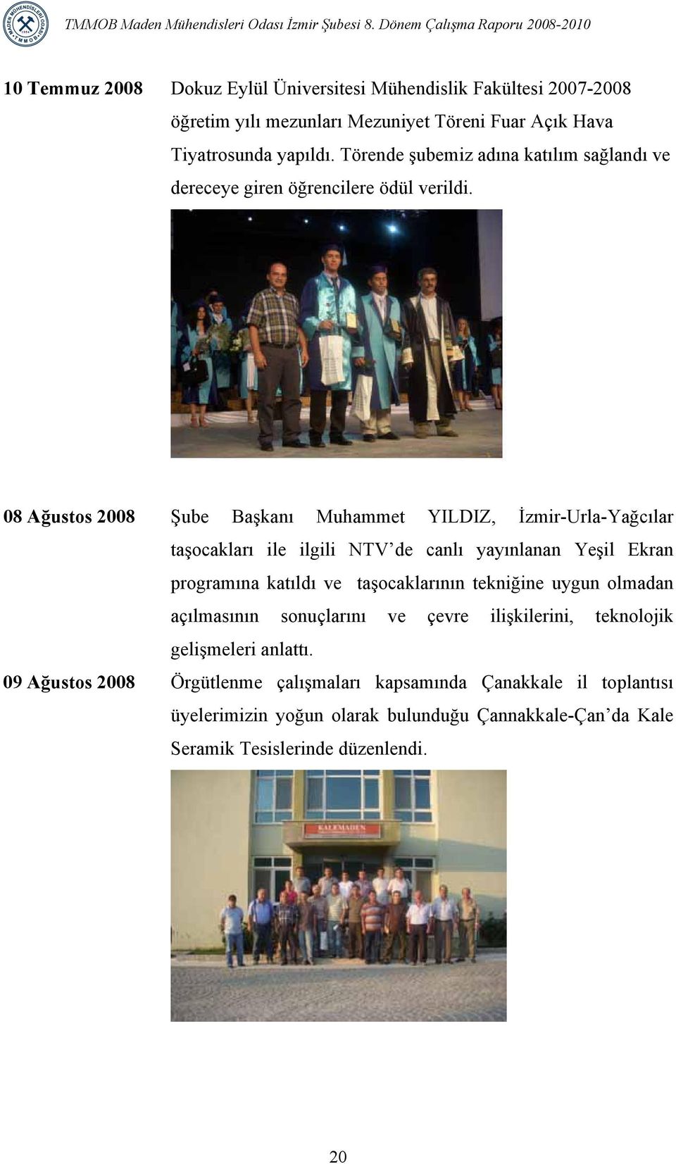 08 Ağustos 2008 Şube Başkanı Muhammet YILDIZ, İzmir-Urla-Yağcılar taşocakları ile ilgili NTV de canlı yayınlanan Yeşil Ekran programına katıldı ve taşocaklarının