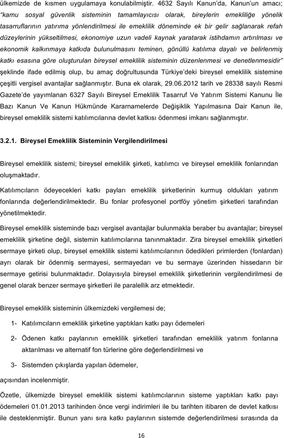 sağlanarak refah düzeylerinin yükseltilmesi, ekonomiye uzun vadeli kaynak yaratarak istihdamın artırılması ve ekonomik kalkınmaya katkıda bulunulmasını teminen, gönüllü katılıma dayalı ve belirlenmiş