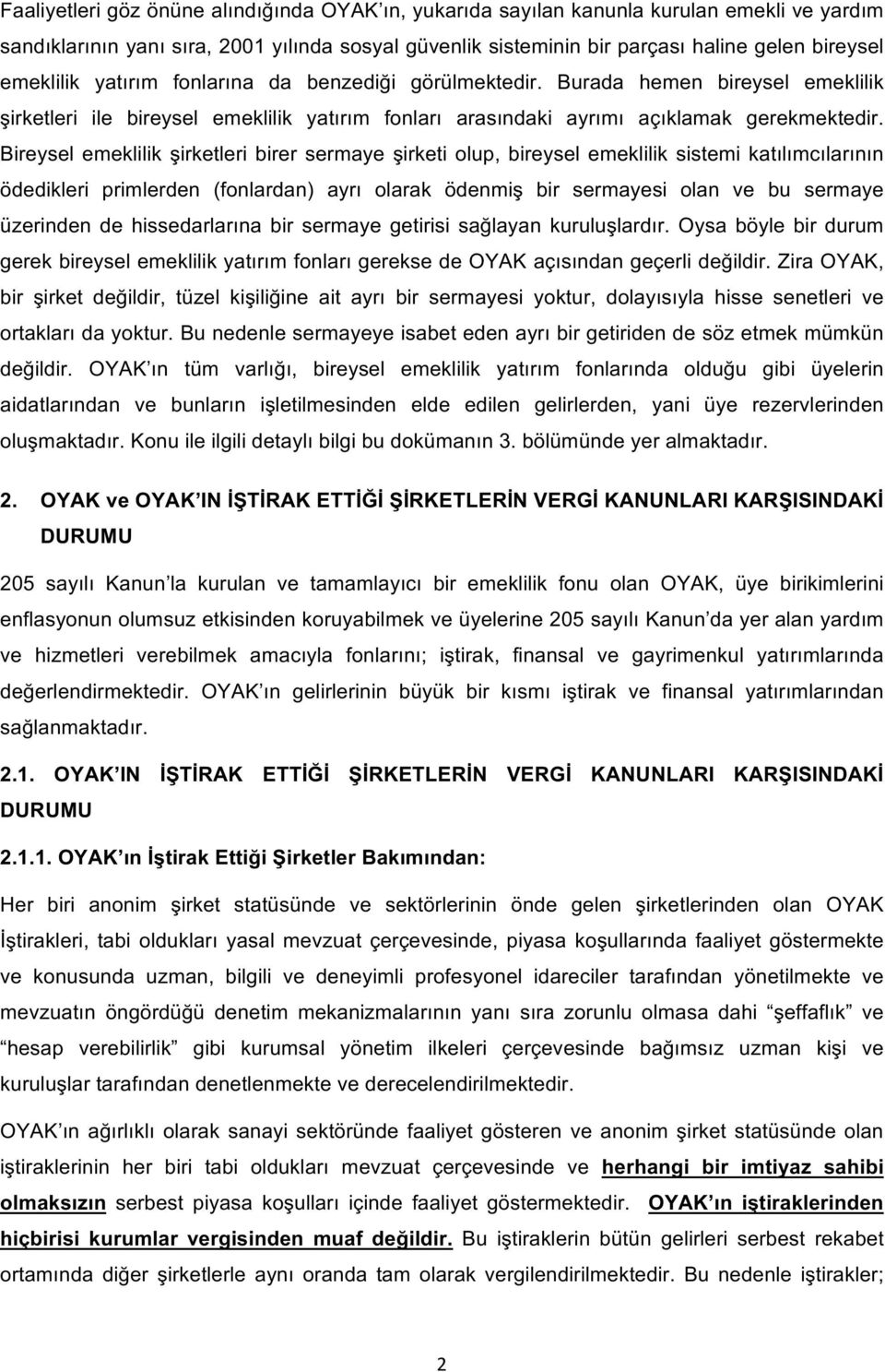 Bireysel emeklilik şirketleri birer sermaye şirketi olup, bireysel emeklilik sistemi katılımcılarının ödedikleri primlerden (fonlardan) ayrı olarak ödenmiş bir sermayesi olan ve bu sermaye üzerinden