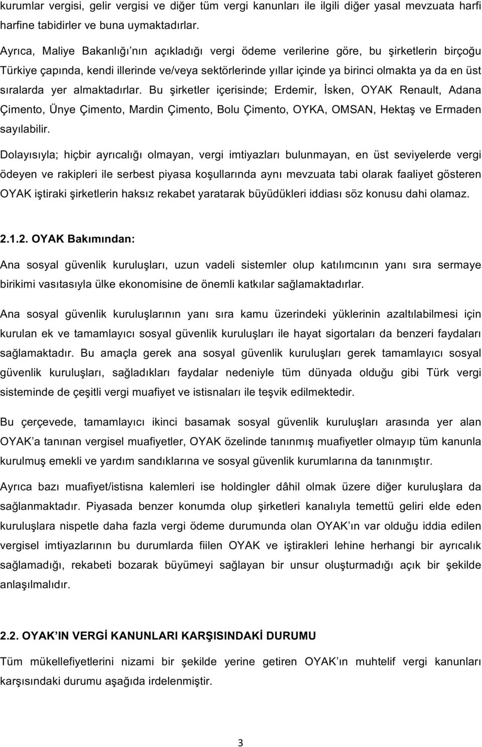 sıralarda yer almaktadırlar. Bu şirketler içerisinde; Erdemir, İsken, OYAK Renault, Adana Çimento, Ünye Çimento, Mardin Çimento, Bolu Çimento, OYKA, OMSAN, Hektaş ve Ermaden sayılabilir.