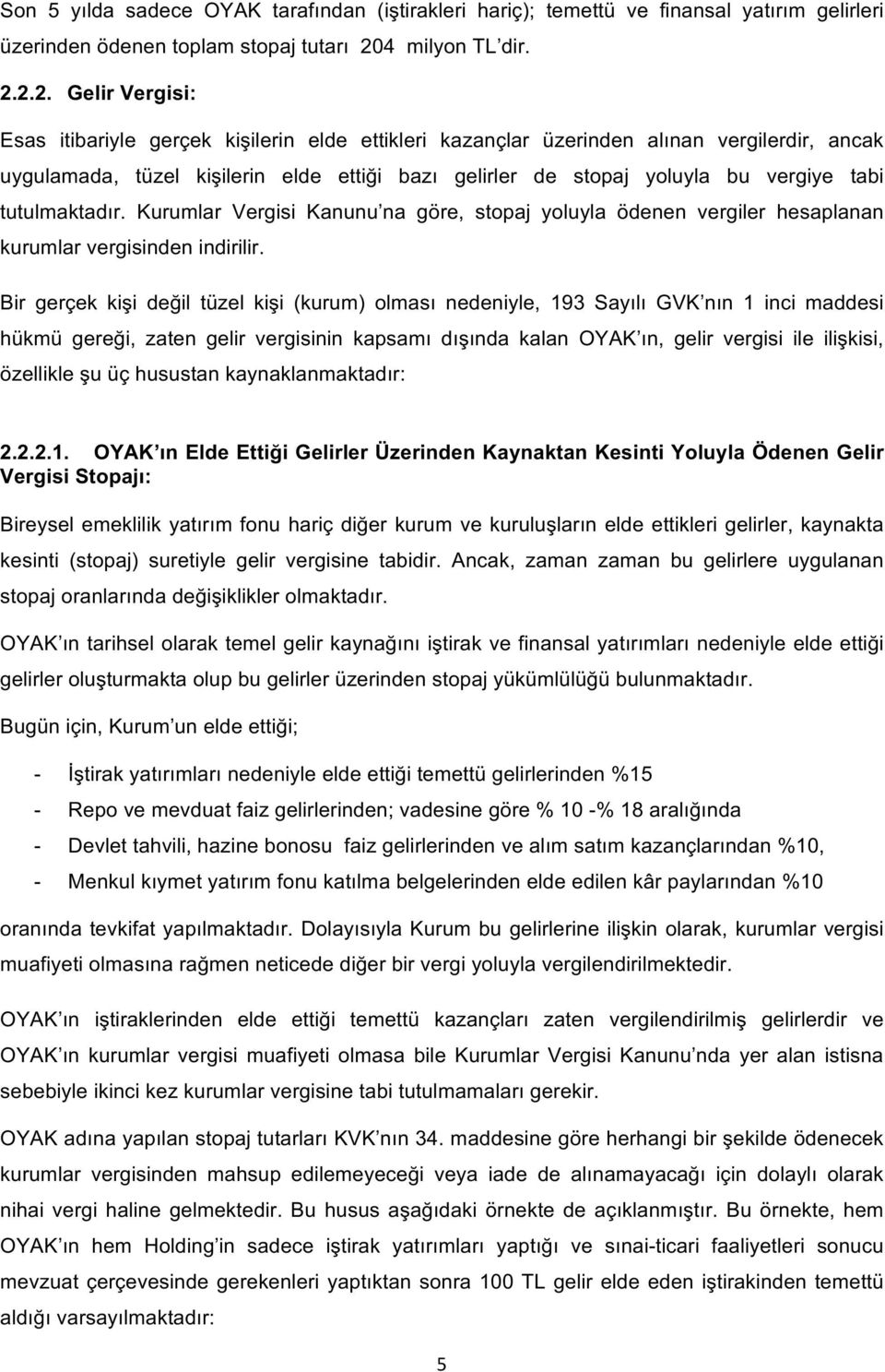 2.2. Gelir Vergisi: Esas itibariyle gerçek kişilerin elde ettikleri kazançlar üzerinden alınan vergilerdir, ancak uygulamada, tüzel kişilerin elde ettiği bazı gelirler de stopaj yoluyla bu vergiye