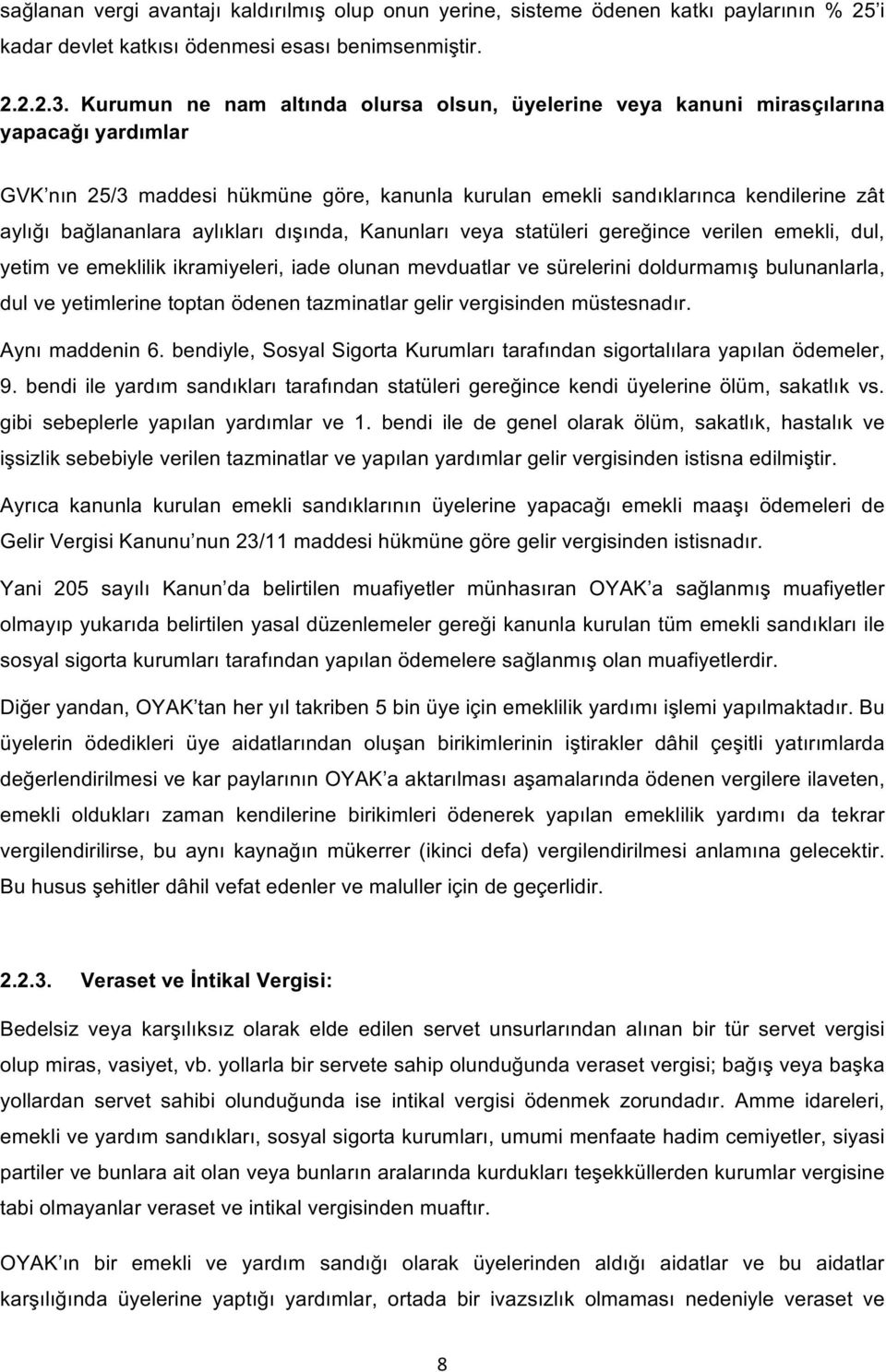 aylıkları dışında, Kanunları veya statüleri gereğince verilen emekli, dul, yetim ve emeklilik ikramiyeleri, iade olunan mevduatlar ve sürelerini doldurmamış bulunanlarla, dul ve yetimlerine toptan