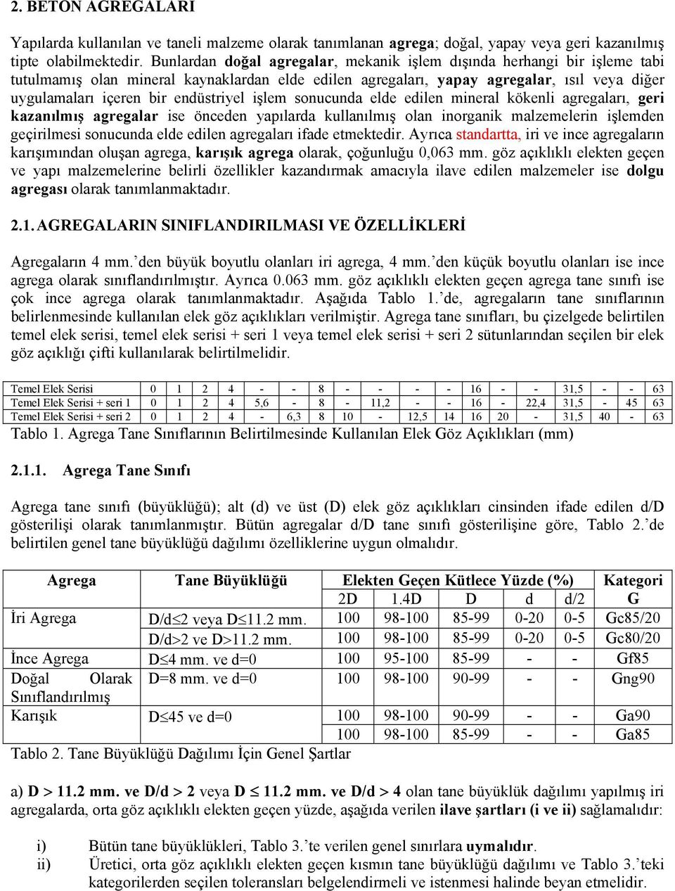 endüstriyel işlem sonucunda elde edilen mineral kökenli agregaları, geri kazanılmış agregalar ise önceden yapılarda kullanılmış olan inorganik malzemelerin işlemden geçirilmesi sonucunda elde edilen