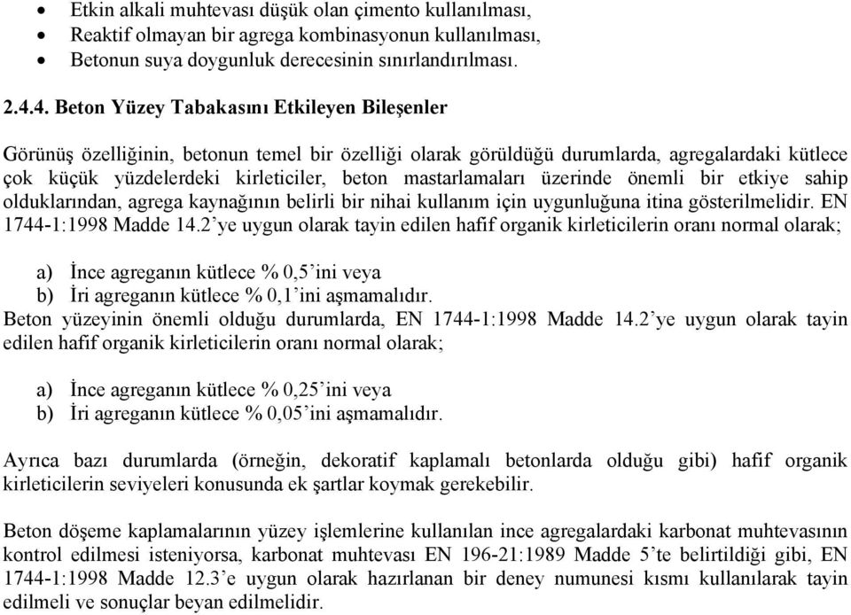 mastarlamaları üzerinde önemli bir etkiye sahip olduklarından, agrega kaynağının belirli bir nihai kullanım için uygunluğuna itina gösterilmelidir. EN 1744-1:1998 Madde 14.