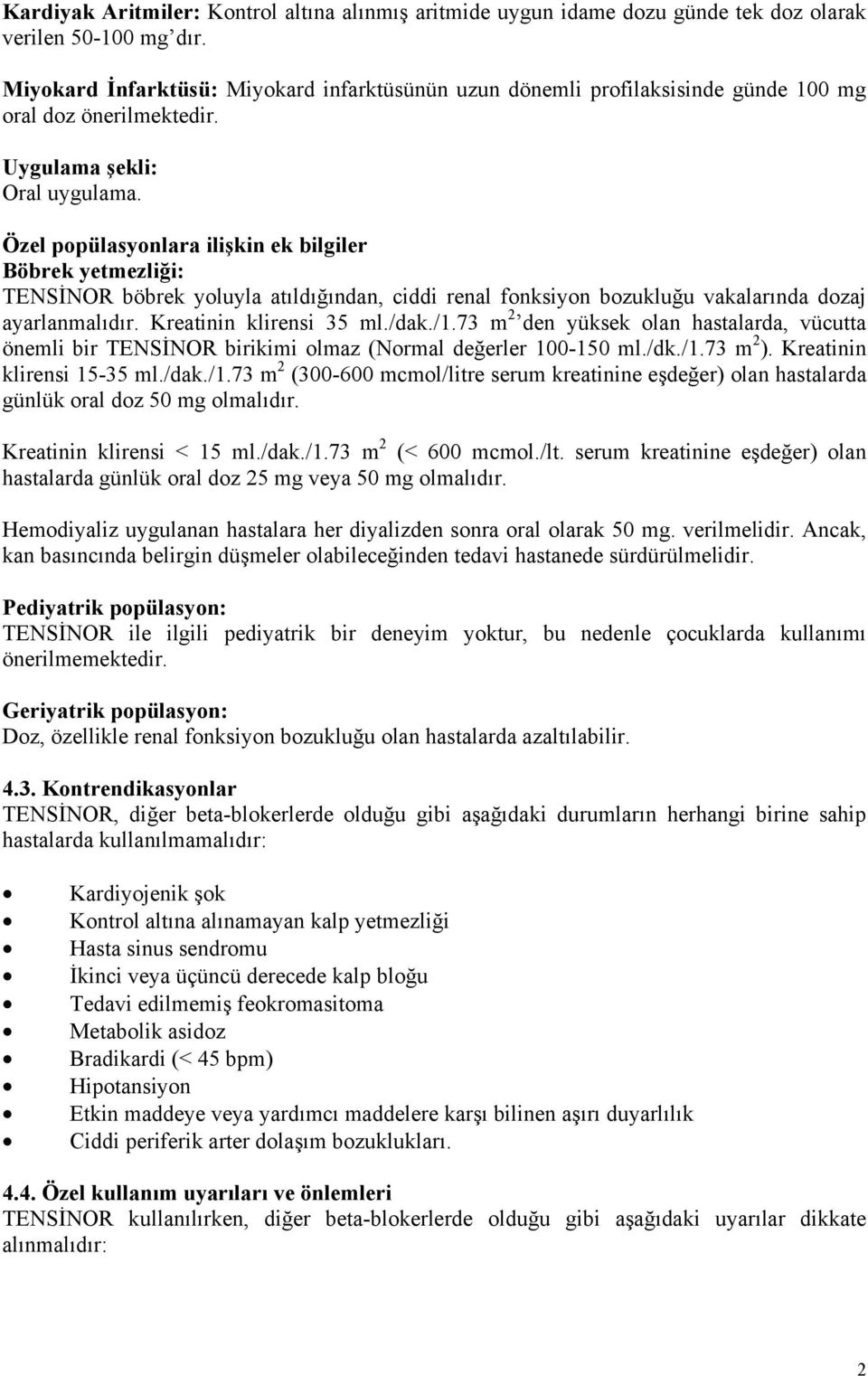 Özel popülasyonlara ilişkin ek bilgiler Böbrek yetmezliği: TENSİNOR böbrek yoluyla atıldığından, ciddi renal fonksiyon bozukluğu vakalarında dozaj ayarlanmalıdır. Kreatinin klirensi 35 ml./dak./1.