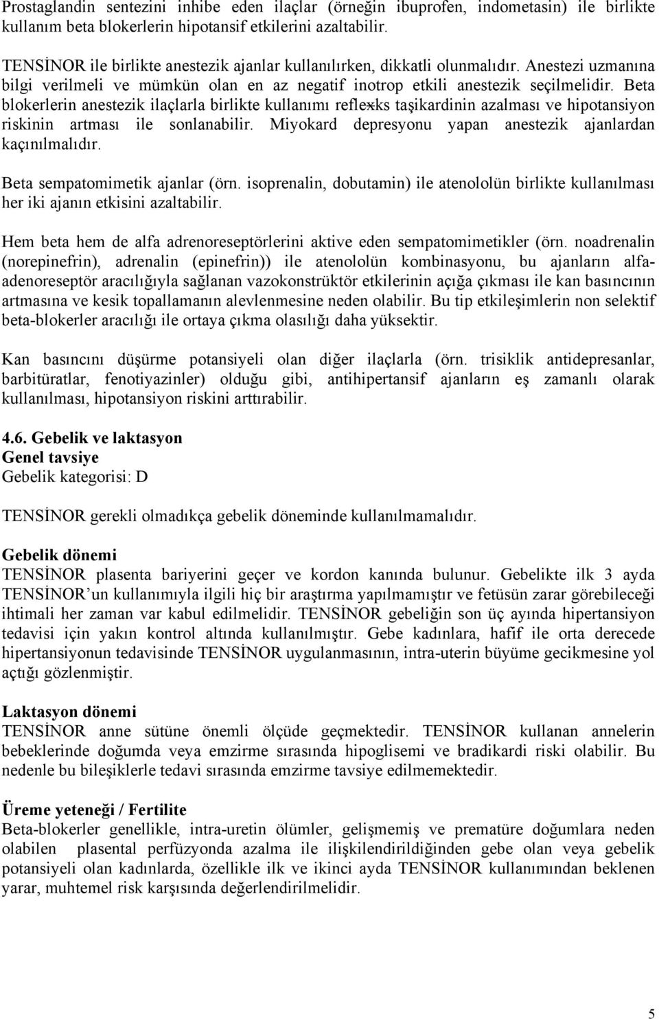 Beta blokerlerin anestezik ilaçlarla birlikte kullanımı reflexks taşikardinin azalması ve hipotansiyon riskinin artması ile sonlanabilir. Miyokard depresyonu yapan anestezik ajanlardan kaçınılmalıdır.