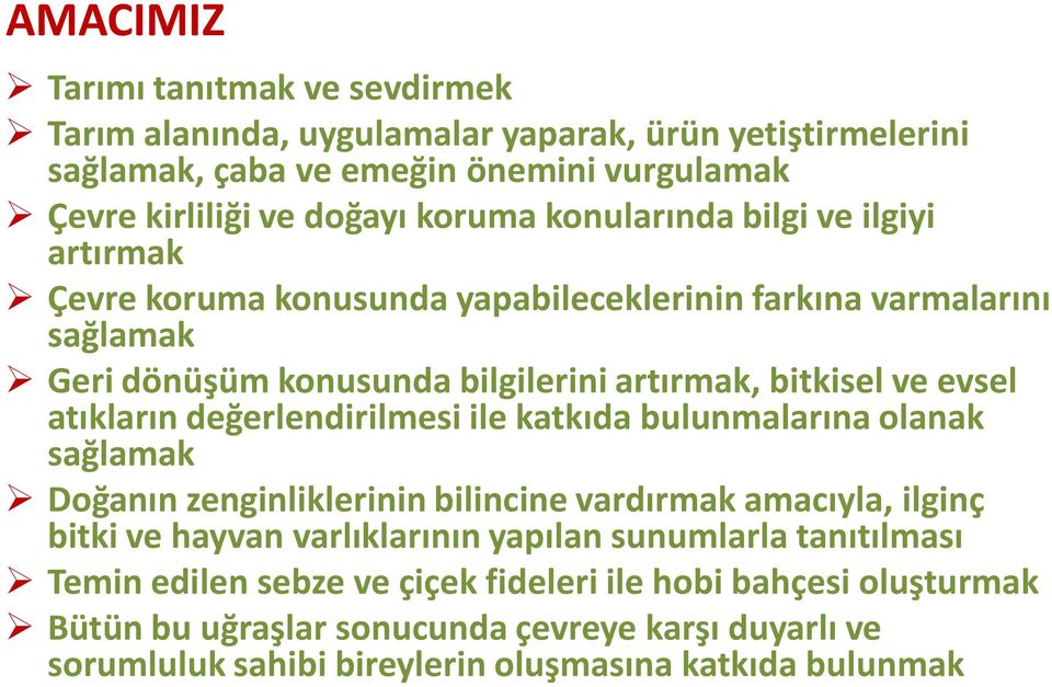 atıkların değerlendirilmesi ile katkıda bulunmalarına olanak sağlamak Doğanın zenginliklerinin bilincine vardırmak amacıyla, ilginç bitki ve hayvan varlıklarının yapılan