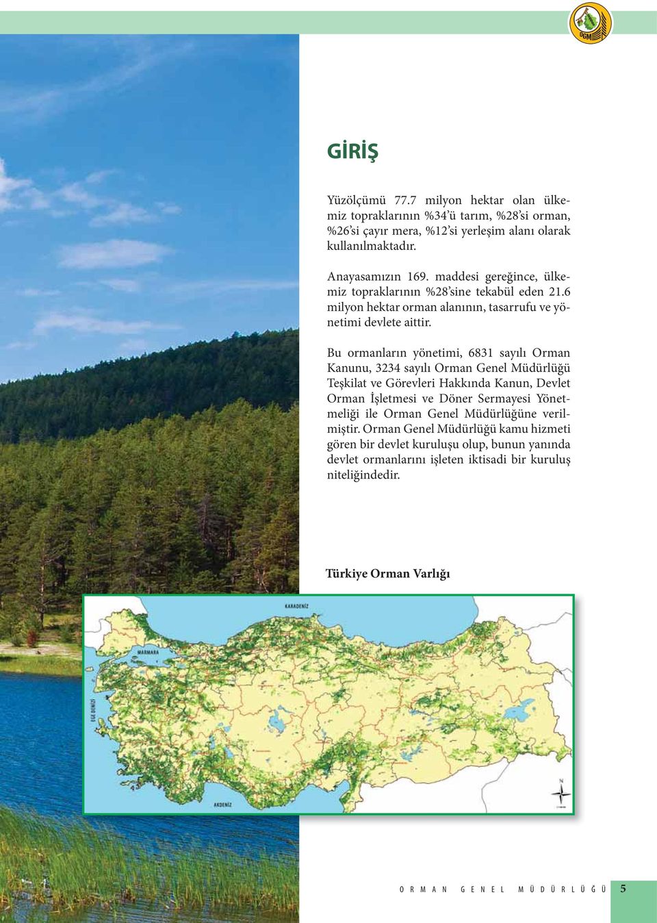 Bu ormanların yönetimi, 6831 sayılı Orman Kanunu, 3234 sayılı Orman Genel Müdürlüğü Teşkilat ve Görevleri Hakkında Kanun, Devlet Orman İşletmesi ve Döner Sermayesi Yönetmeliği ile