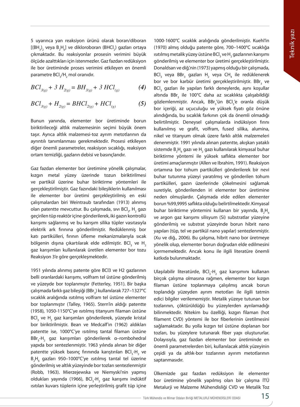 (g) + 3 H 2(g) = BH 3(g) + 3 HCl (g) (4) (g) + H 2(g) = BHCl 2(g) + HCl (g) (5) Bunun yanında, elementer bor üretiminde borun biriktirileceği altlık malzemesinin seçimi büyük önem taşır.