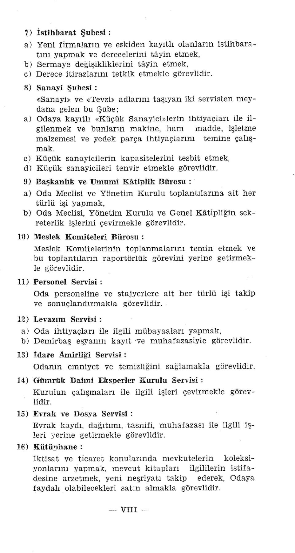 8) Sanay i Şubes i : «Sanayi» ve «Tevzi» adlarını taşıyan iki servisten meydana gelen bu Şube; a) Odaya kayıtlı «Küçük Sanayici»lerin ihtiyaçları ile ilgilenmek ve bunların makine, ham madde, işletme