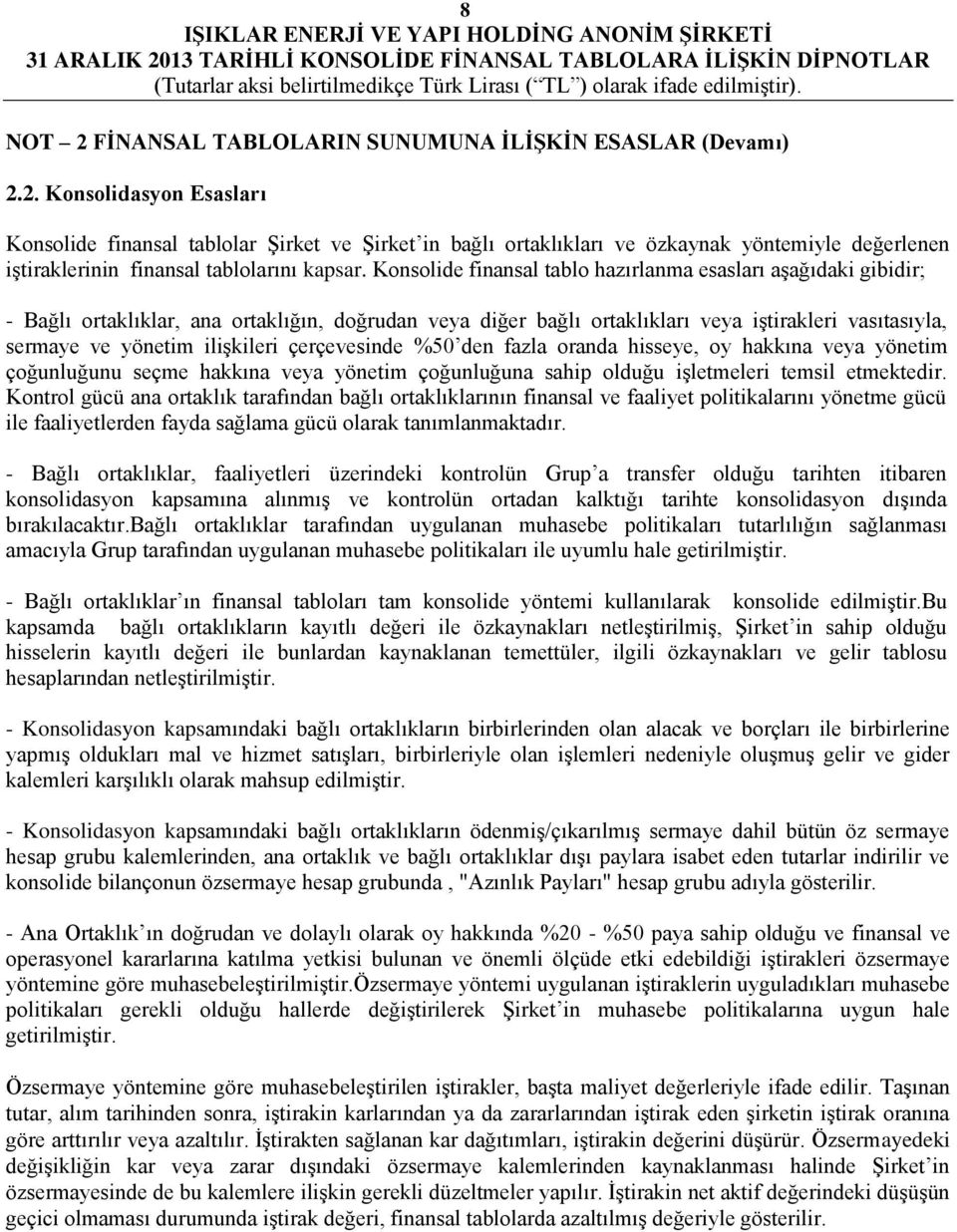 çerçevesinde %50 den fazla oranda hisseye, oy hakkına veya yönetim çoğunluğunu seçme hakkına veya yönetim çoğunluğuna sahip olduğu işletmeleri temsil etmektedir.