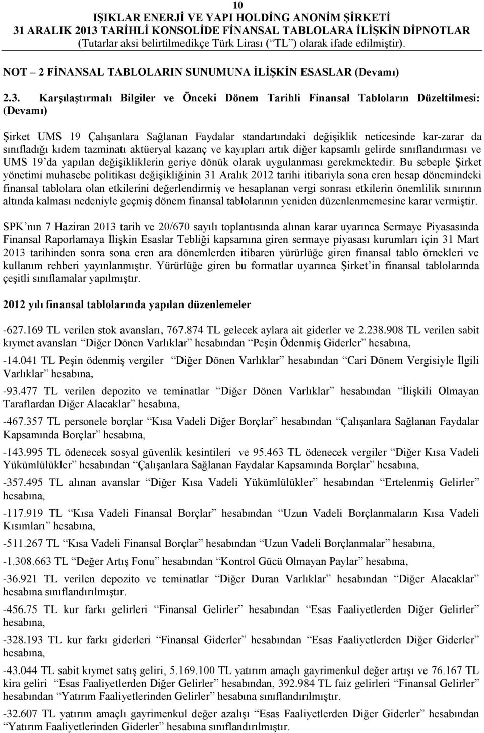 kıdem tazminatı aktüeryal kazanç ve kayıpları artık diğer kapsamlı gelirde sınıflandırması ve UMS 19 da yapılan değişikliklerin geriye dönük olarak uygulanması gerekmektedir.