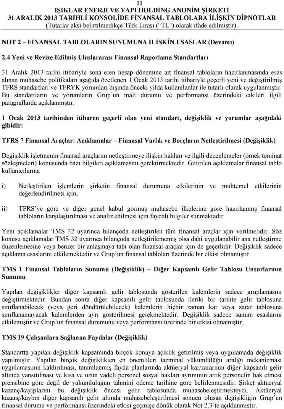 politikaları aşağıda özetlenen 1 Ocak 2013 tarihi itibariyle geçerli yeni ve değiştirilmiş TFRS standartları ve TFRYK yorumları dışında önceki yılda kullanılanlar ile tutarlı olarak uygulanmıştır.