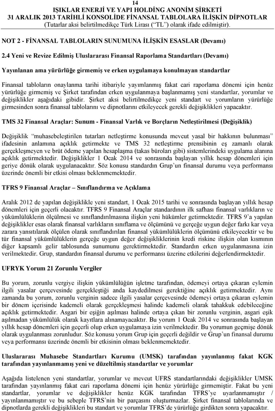 itibariyle yayımlanmış fakat cari raporlama dönemi için henüz yürürlüğe girmemiş ve Şirket tarafından erken uygulanmaya başlanmamış yeni standartlar, yorumlar ve değişiklikler aşağıdaki gibidir.