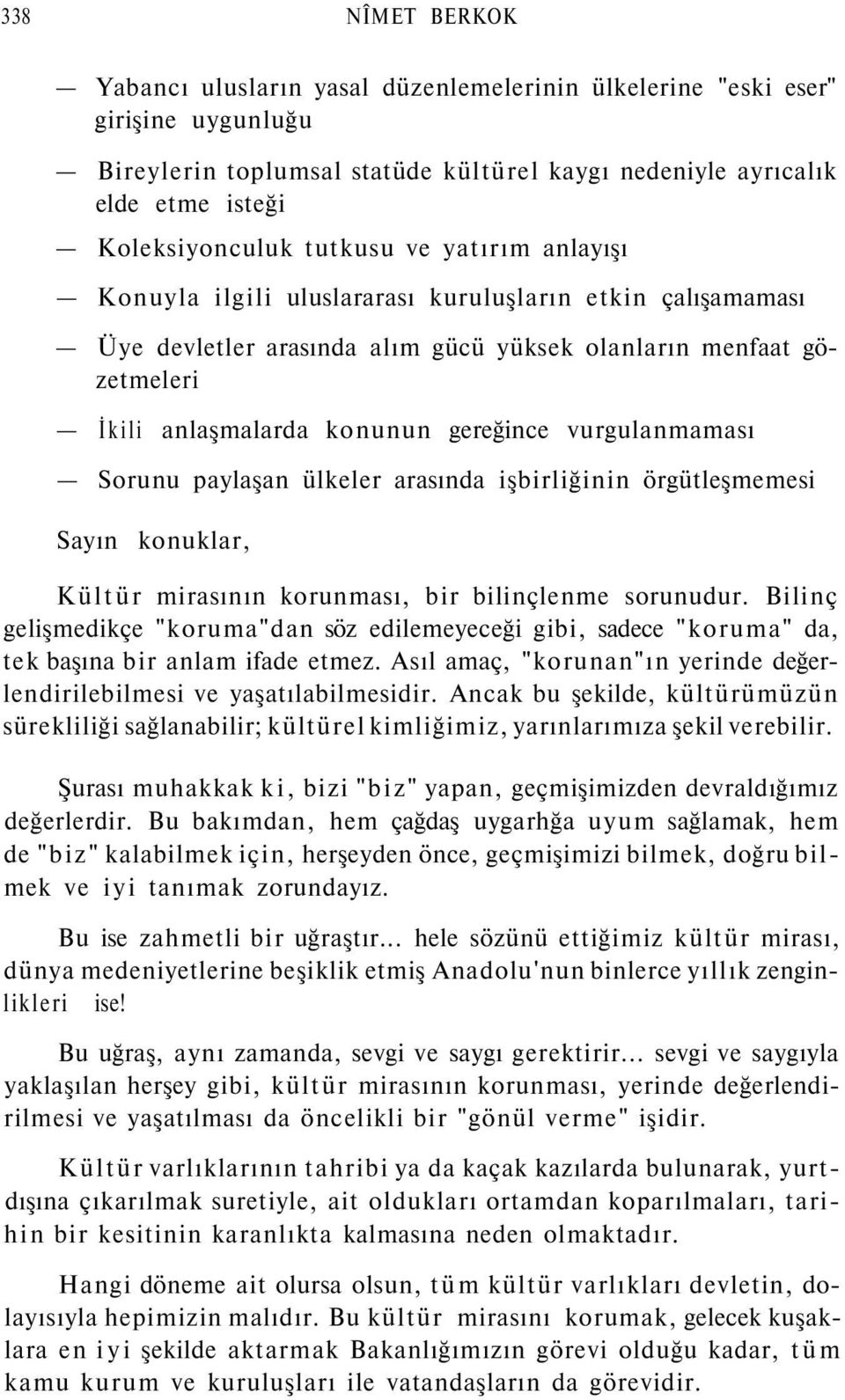 vurgulanmaması Sorunu paylaşan ülkeler arasında işbirliğinin örgütleşmemesi Sayın konuklar, Kültür mirasının korunması, bir bilinçlenme sorunudur.