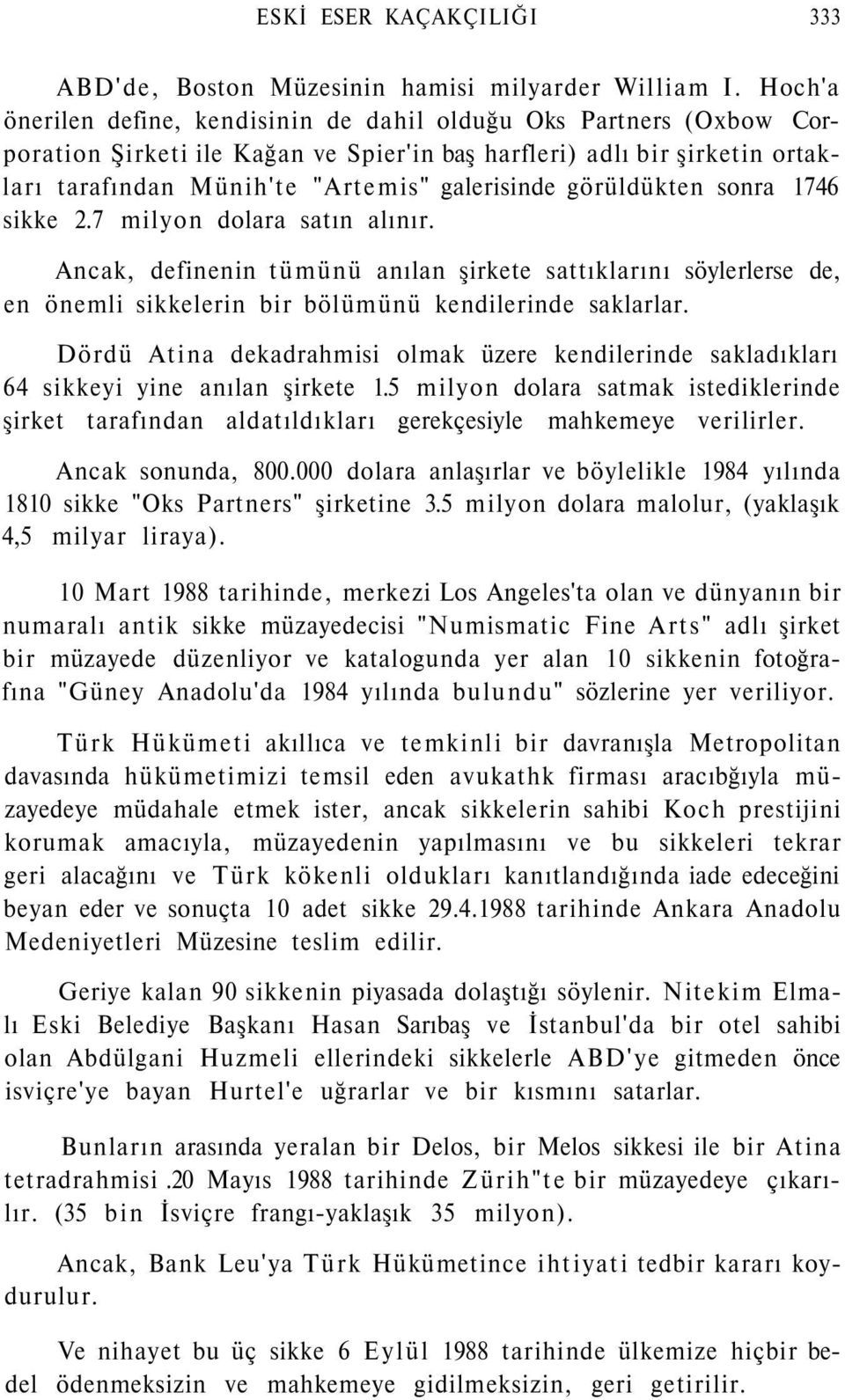 görüldükten sonra 1746 sikke 2.7 milyon dolara satın alınır. Ancak, definenin tümünü anılan şirkete sattıklarını söylerlerse de, en önemli sikkelerin bir bölümünü kendilerinde saklarlar.