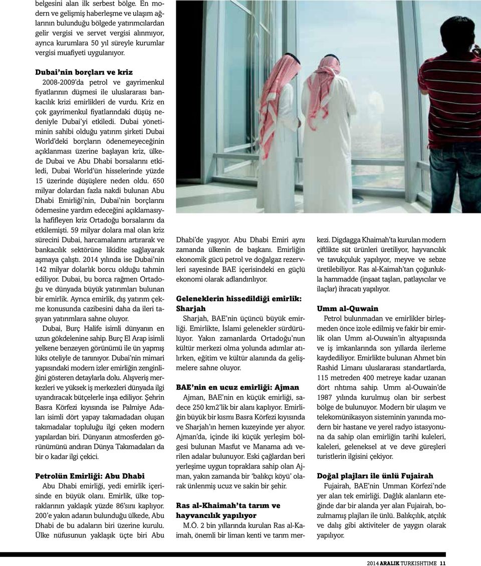 uygulanıyor. Dubai nin borçları ve kriz 2008-2009 da petrol ve gayrimenkul fiyatlarının düşmesi ile uluslararası bankacılık krizi emirlikleri de vurdu.