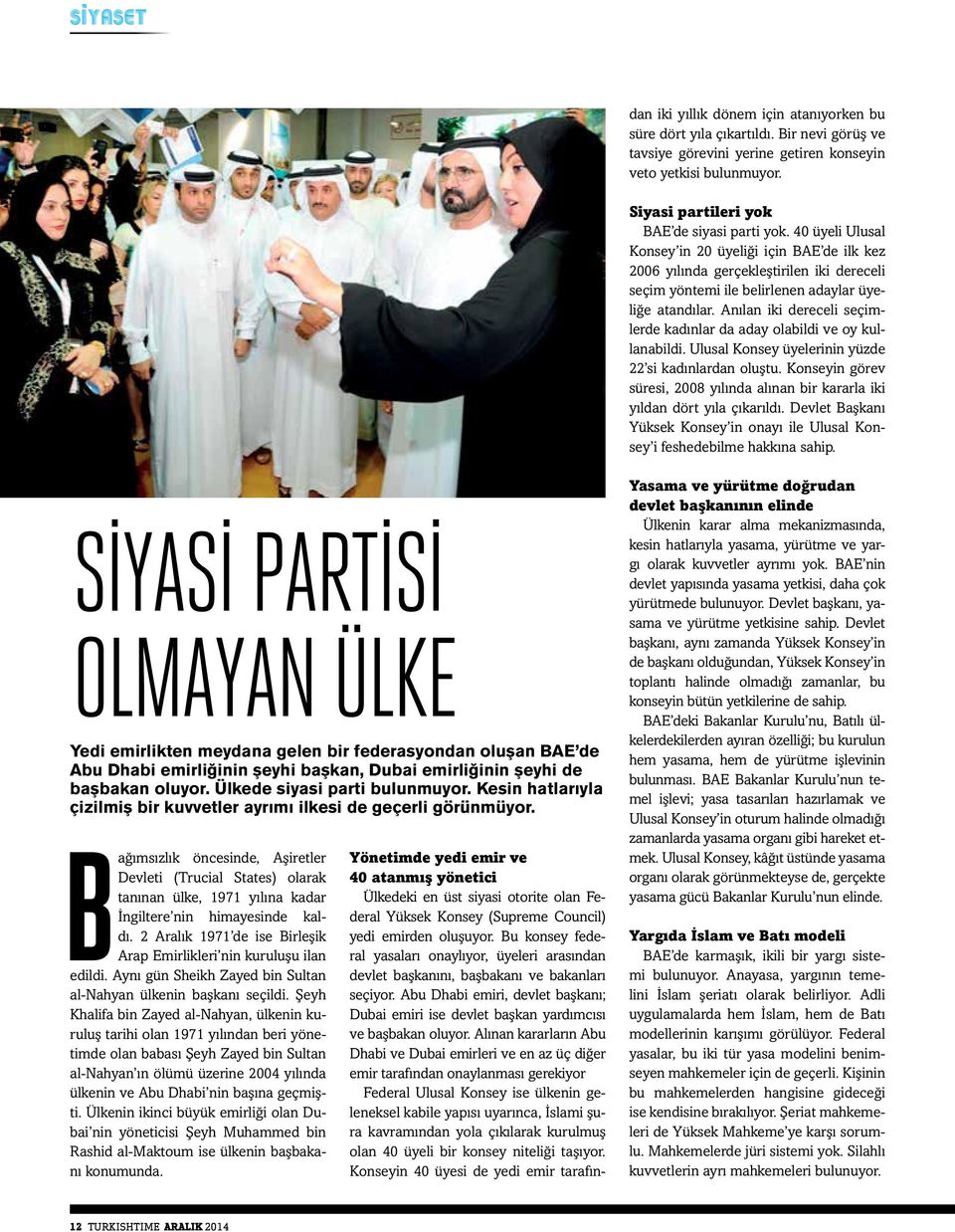 Alınan kararların Abu Dhabi ve Dubai emirleri ve en az üç diğer emir tarafından onaylanması gerekiyor Federal Ulusal Konsey ise ülkenin geleneksel kabile yapısı uyarınca, İslami şura kavramından yola