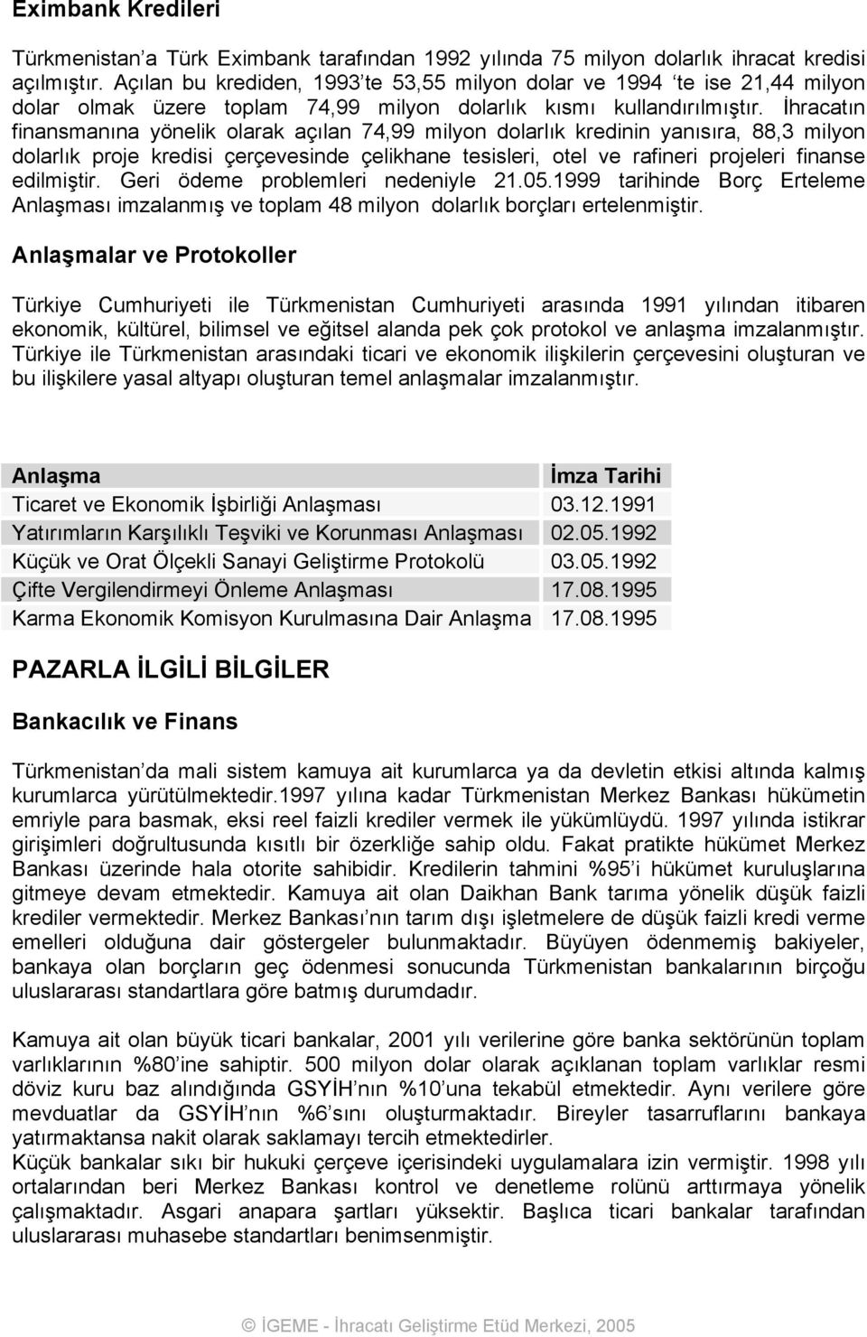 İhracatın finansmanına yönelik olarak açılan 74,99 milyon dolarlık kredinin yanısıra, 88,3 milyon dolarlık proje kredisi çerçevesinde çelikhane tesisleri, otel ve rafineri projeleri finanse