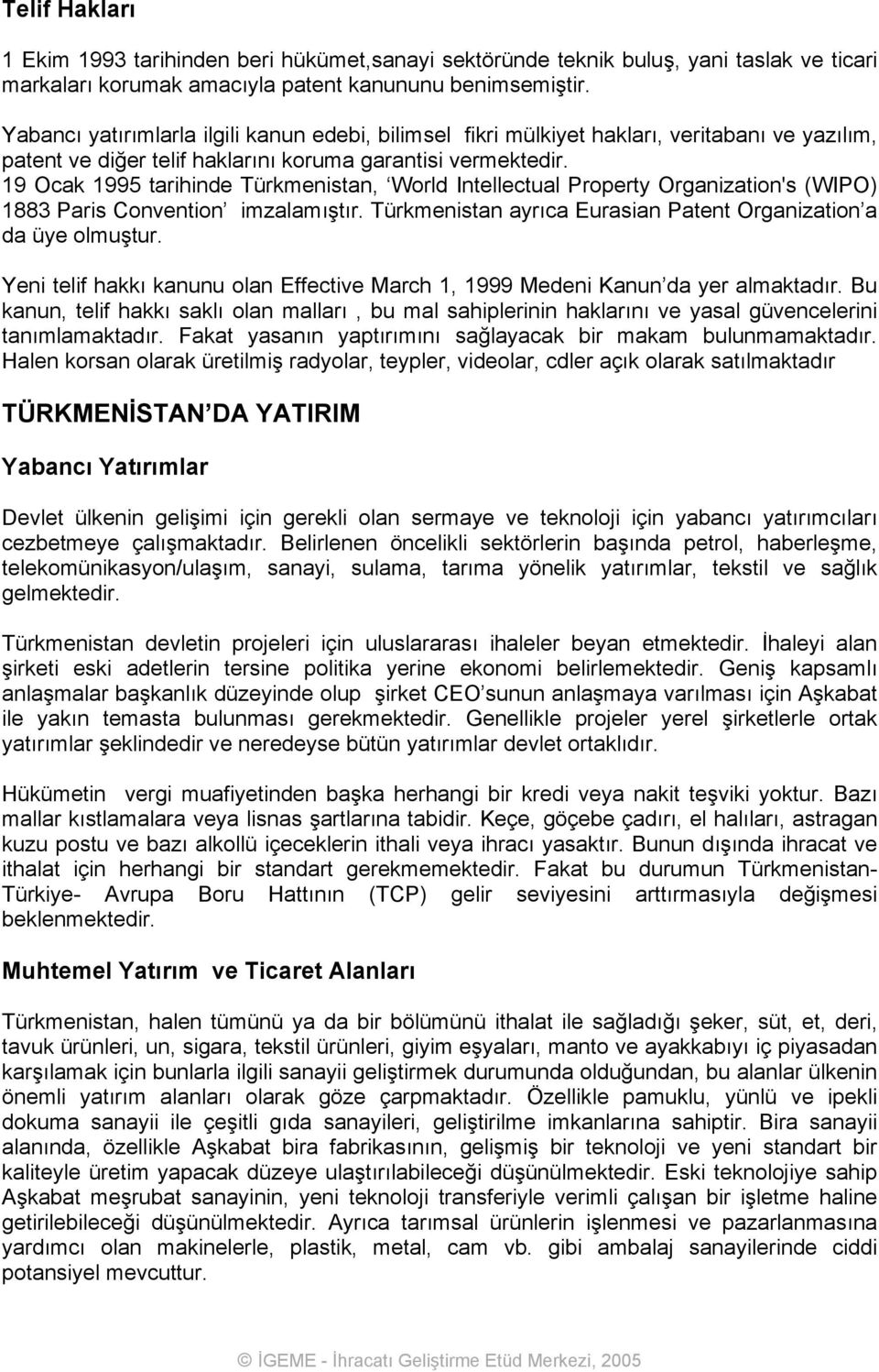 19 Ocak 1995 tarihinde Türkmenistan, World Intellectual Property Organization's (WIPO) 1883 Paris Convention imzalamıştır. Türkmenistan ayrıca Eurasian Patent Organization a da üye olmuştur.