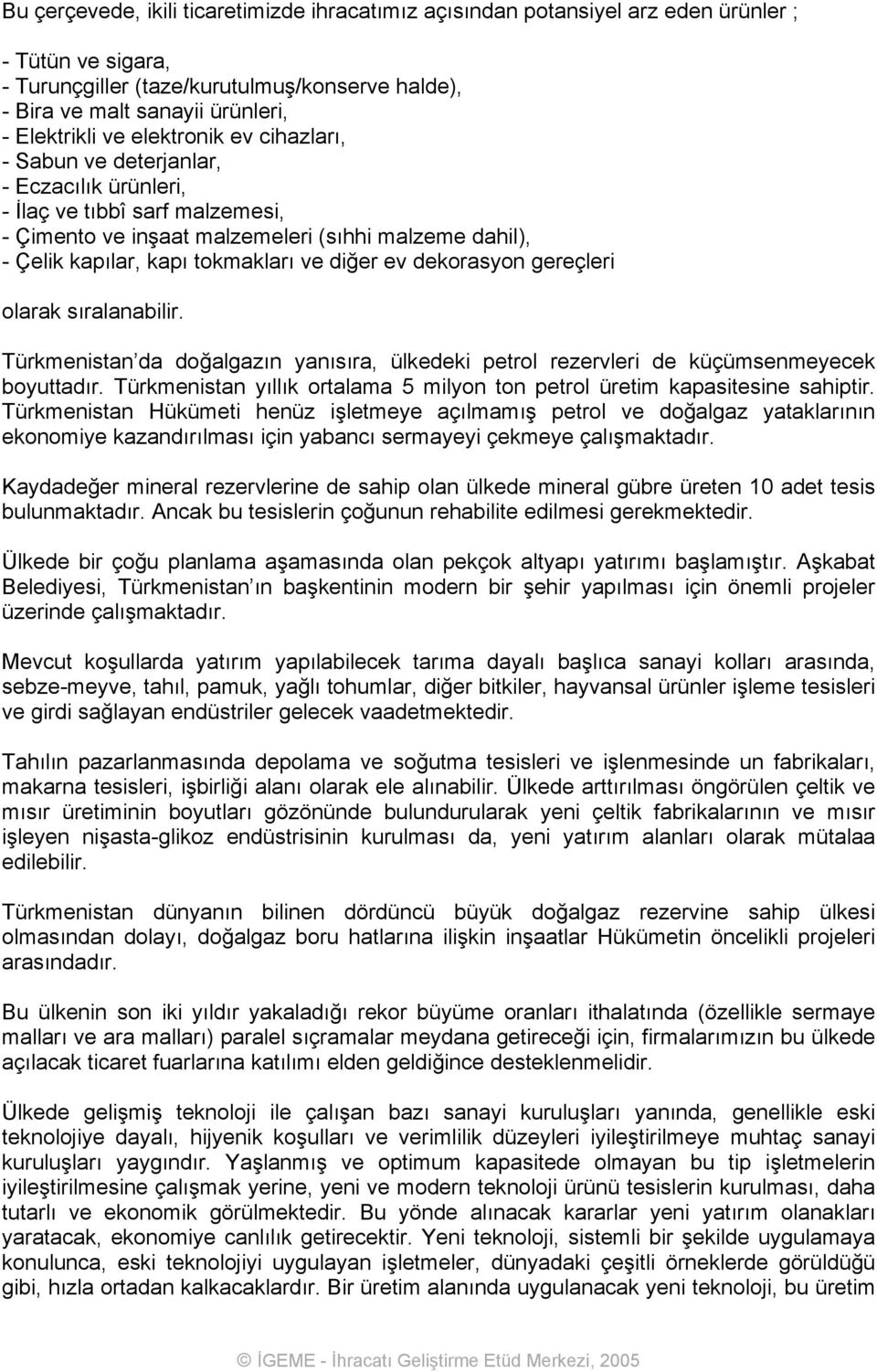 diğer ev dekorasyon gereçleri olarak sıralanabilir. Türkmenistan da doğalgazın yanısıra, ülkedeki petrol rezervleri de küçümsenmeyecek boyuttadır.