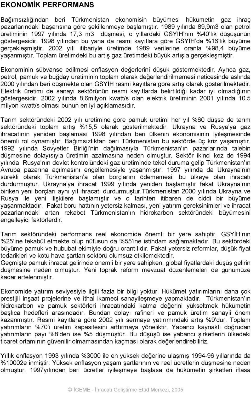 1998 yılından bu yana da resmi kayıtlara göre GSYİH da %16 lık büyüme gerçekleşmiştir. 2002 yılı itibariyle üretimde 1989 verilerine oranla %98,4 büyüme yaşanmıştır.