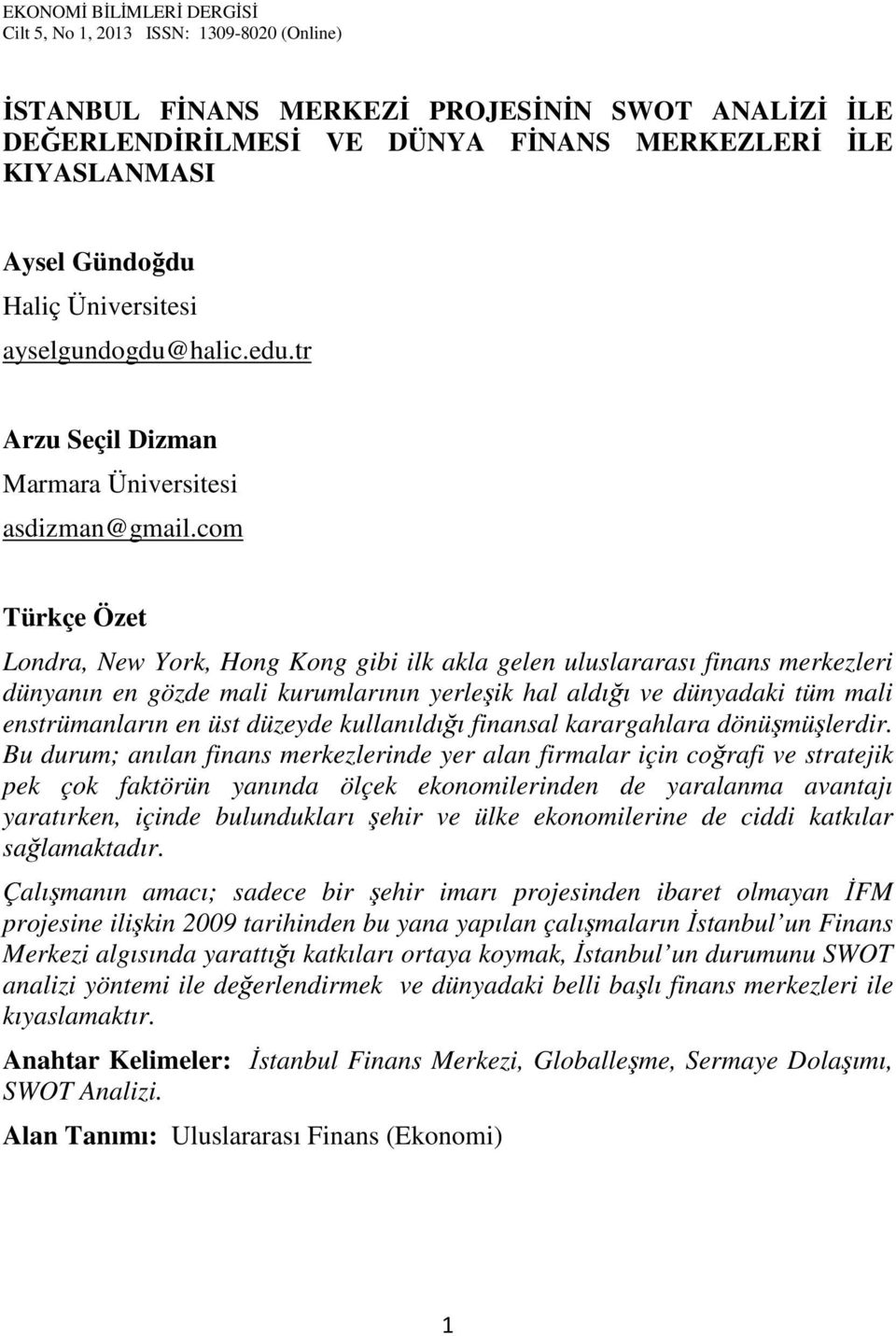 com Türkçe Özet Londra, New York, Hong Kong gibi ilk akla gelen uluslararası finans merkezleri dünyanın en gözde mali kurumlarının yerleşik hal aldığı ve dünyadaki tüm mali enstrümanların en üst