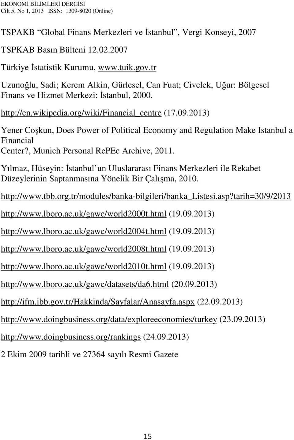 2013) Yener Coşkun, Does Power of Political Economy and Regulation Make Istanbul a Financial Center?, Munich Personal RePEc Archive, 2011.