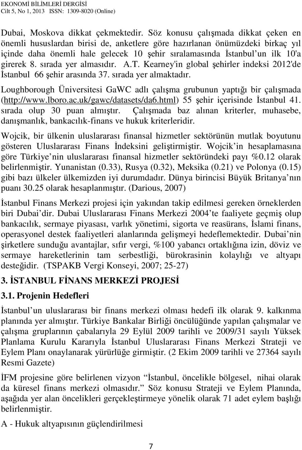 8. sırada yer almasıdır. A.T. Kearney'in global şehirler indeksi 2012'de İstanbul 66 şehir arasında 37. sırada yer almaktadır.