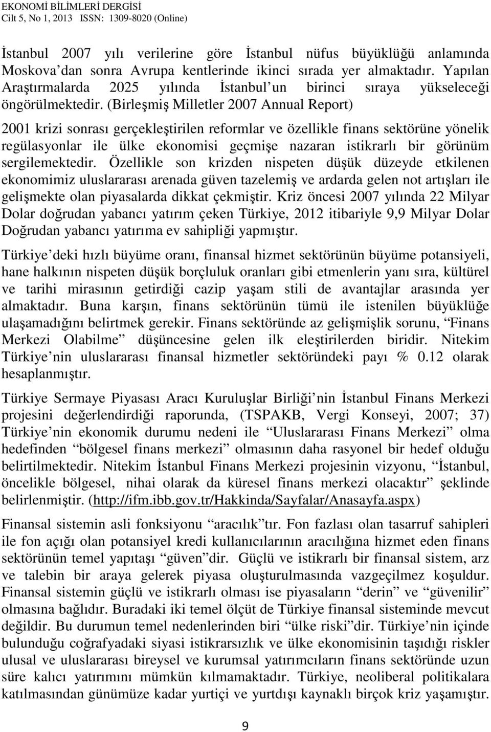 (Birleşmiş Milletler 2007 Annual Report) 2001 krizi sonrası gerçekleştirilen reformlar ve özellikle finans sektörüne yönelik regülasyonlar ile ülke ekonomisi geçmişe nazaran istikrarlı bir görünüm