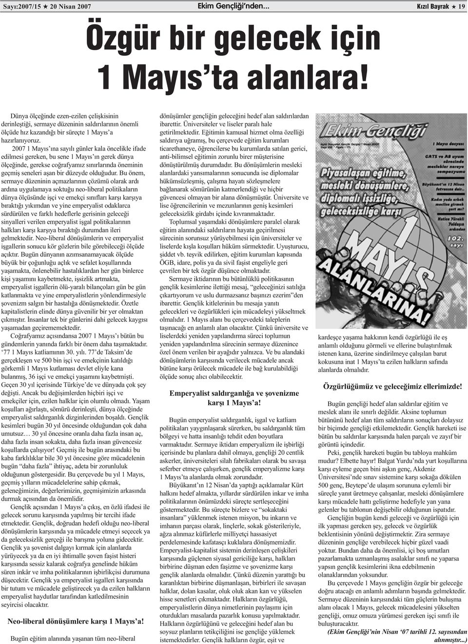 2007 1 Mayıs ına sayılı günler kala öncelikle ifade edilmesi gereken, bu sene 1 Mayıs ın gerek dünya ölçeğinde, gerekse coğrafyamız sınırlarında öneminin geçmiş seneleri aşan bir düzeyde olduğudur.