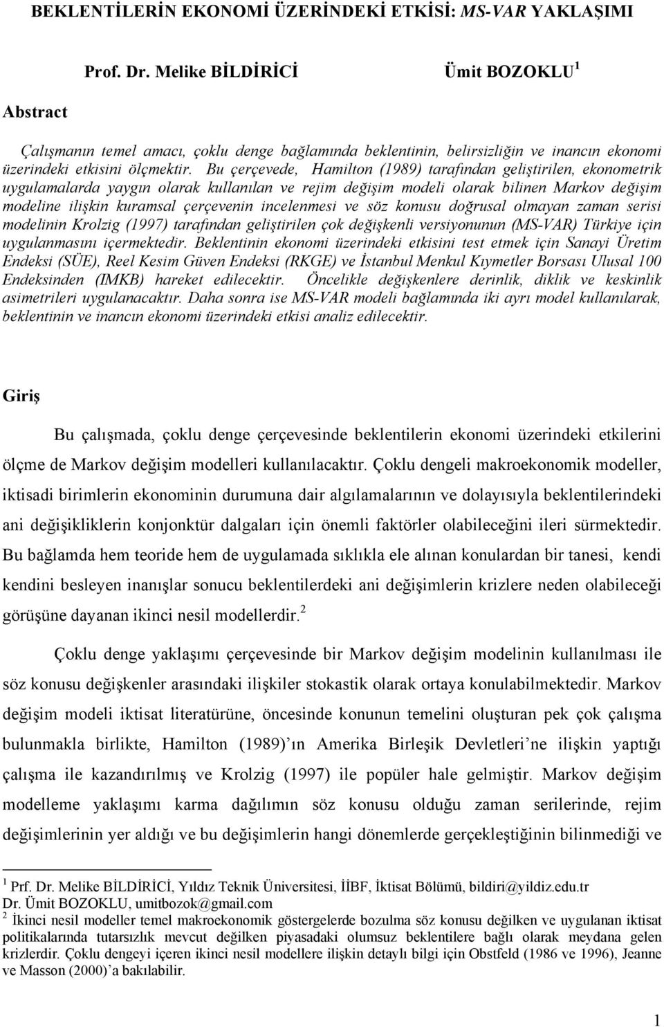 Bu çerçevede, Hamilon (989) arafından gelişirilen, ekonomerik ugulamalarda agın olarak kullanılan ve rejim değişim modeli olarak bilinen Markov değişim modeline ilişkin kuramsal çerçevenin