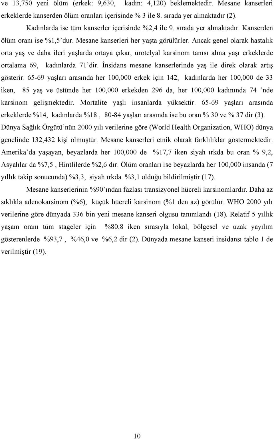 Ancak genel olarak hastalık orta yaş ve daha ileri yaşlarda ortaya çıkar, ürotelyal karsinom tanısı alma yaşı erkeklerde ortalama 69, kadınlarda 71 dir.