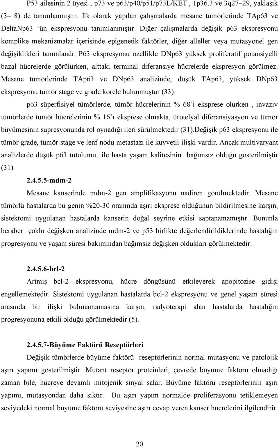 Diğer çalışmalarda değişik p63 ekspresyonu komplike mekanizmalar içerisinde epigenetik faktörler, diğer alleller veya mutasyonel gen değişiklikleri tanımlandı.