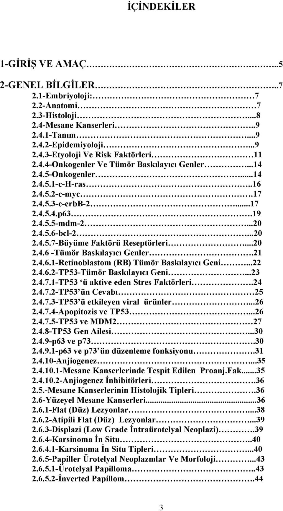 ..20 2.4.6 -Tümör Baskılayıcı Genler.21 2.4.6.1-Retinoblastom (RB) Tümör Baskılayıcı Geni...22 2.4.6.2-TP53-Tümör Baskılayıcı Geni...23 2.4.7.1-TP53 ü aktive eden Stres Faktörleri.24 2.4.7.2-TP53 ün Cevabı 25 2.