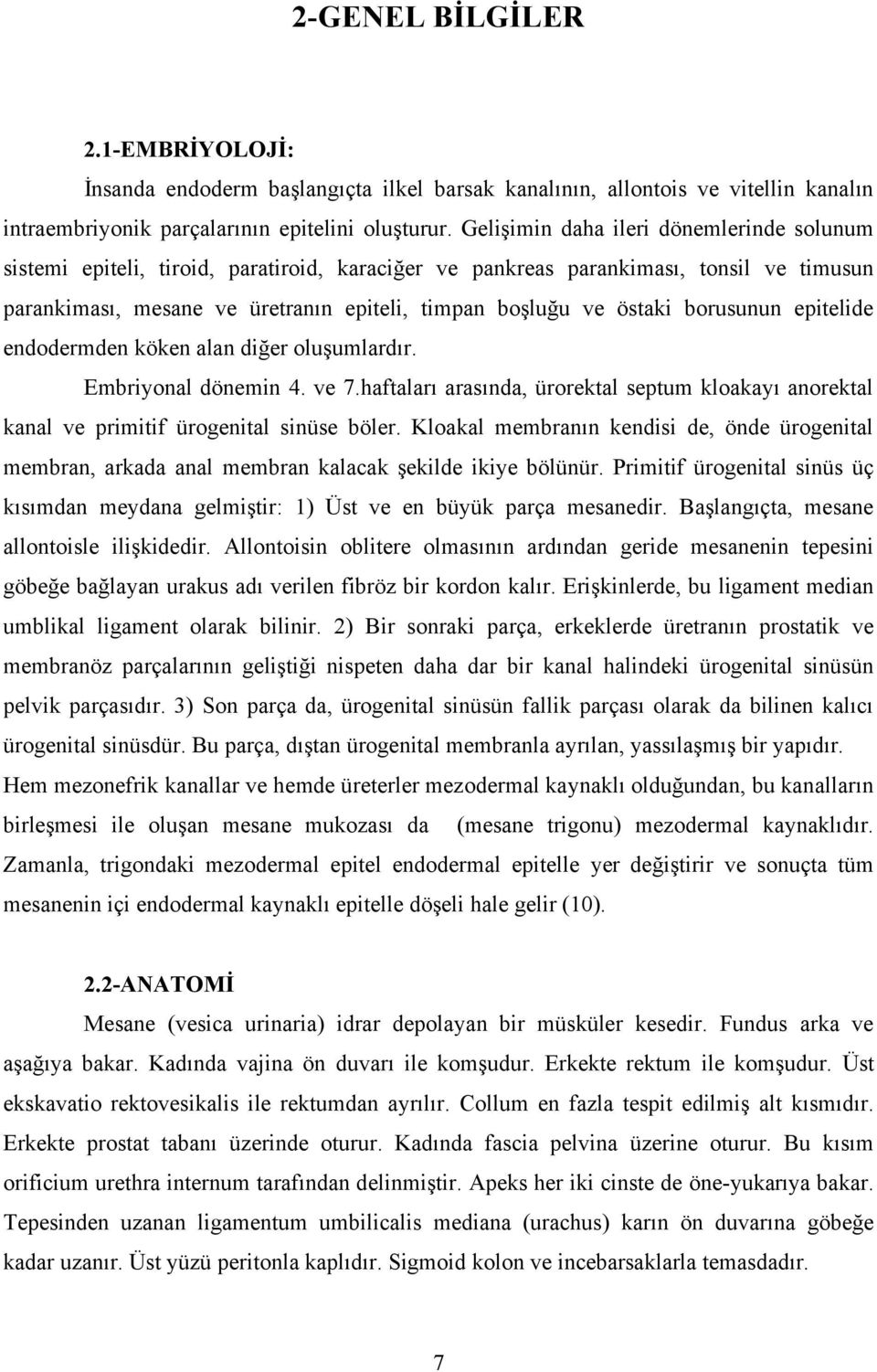 borusunun epitelide endodermden köken alan diğer oluşumlardır. Embriyonal dönemin 4. ve 7.haftaları arasında, ürorektal septum kloakayı anorektal kanal ve primitif ürogenital sinüse böler.