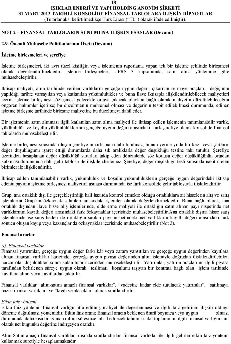 olarak değerlendirilmektedir. İşletme birleşmeleri, UFRS 3 kapsamında, satın alma yöntemine göre muhasebeleştirilir.