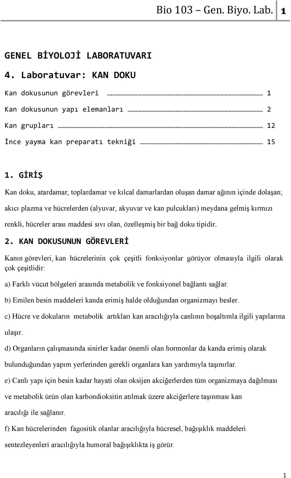 hücreler arası maddesi sıvı olan, özelleşmiş bir bağ doku tipidir. 2.