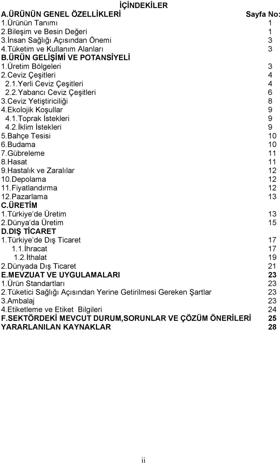 Bahçe Tesisi 10 6.Budama 10 7.Gübreleme 11 8.Hasat 11 9.Hastalõk ve Zaralõlar 12 10.Depolama 12 11.Fiyatlandõrma 12 12.Pazarlama 13 C.ÜRETİM 1.Türkiye de Üretim 13 2.Dünya da Üretim 15 D.