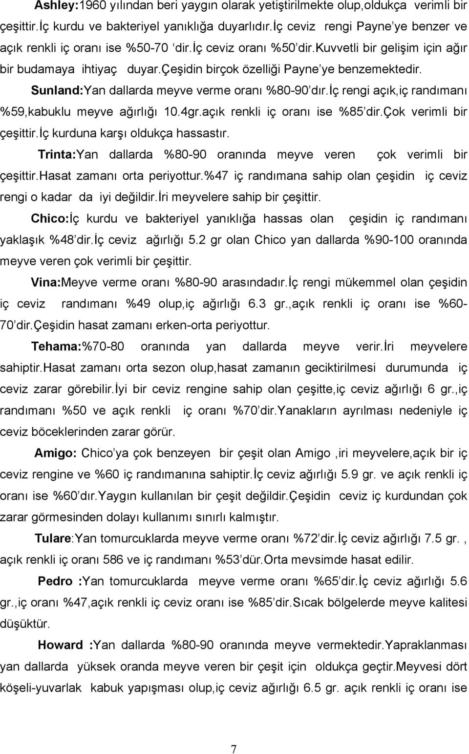 Sunland:Yan dallarda meyve verme oranõ %80-90 dõr.iç rengi açõk,iç randõmanõ %59,kabuklu meyve ağõrlõğõ 10.4gr.açõk renkli iç oranõ ise %85 dir.çok verimli bir çeşittir.