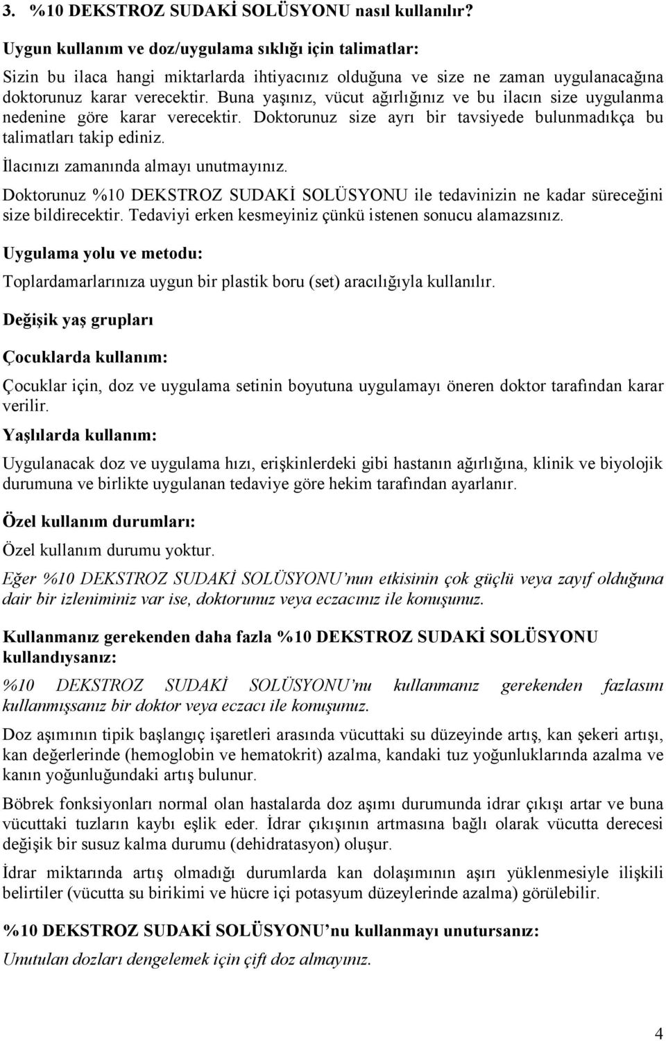 Buna yaşınız, vücut ağırlığınız ve bu ilacın size uygulanma nedenine göre karar verecektir. Doktorunuz size ayrı bir tavsiyede bulunmadıkça bu talimatları takip ediniz.