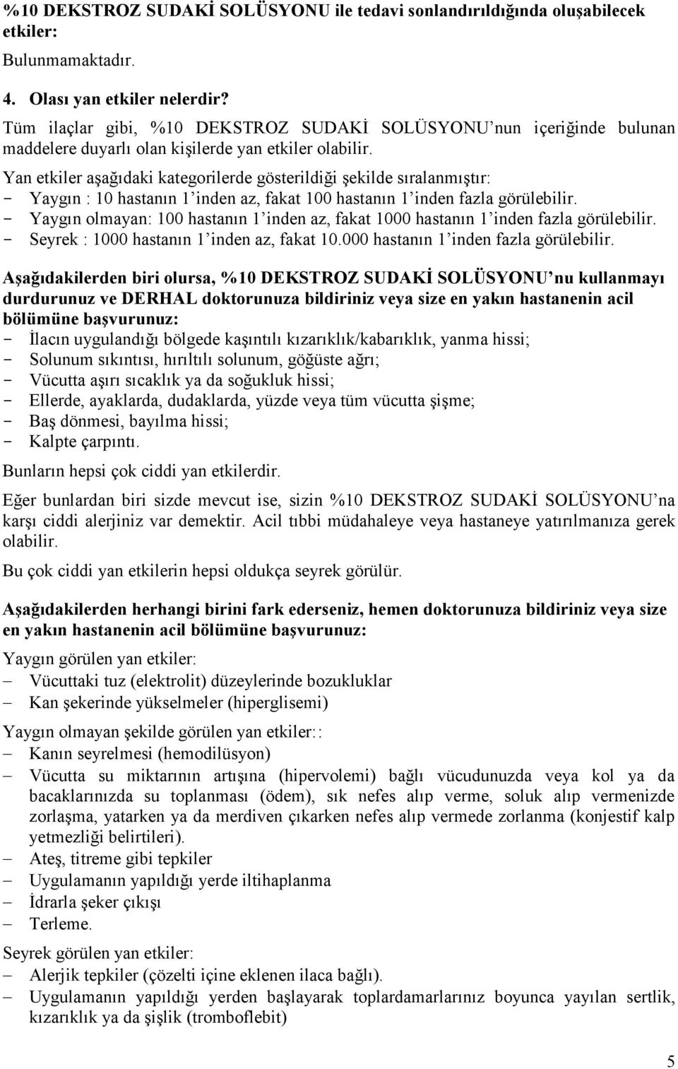 Yan etkiler aşağıdaki kategorilerde gösterildiği şekilde sıralanmıştır: - Yaygın : 10 hastanın 1 inden az, fakat 100 hastanın 1 inden fazla görülebilir.