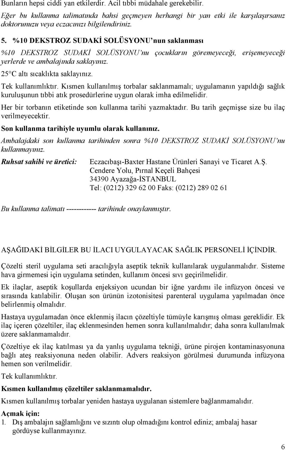 Tek kullanımlıktır. Kısmen kullanılmış torbalar saklanmamalı; uygulamanın yapıldığı sağlık kuruluşunun tıbbi atık prosedürlerine uygun olarak imha edilmelidir.