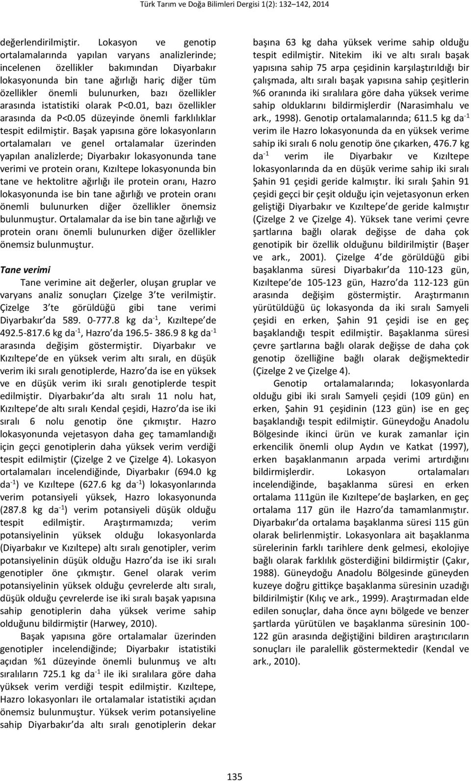 özellikler arasında istatistiki olarak P<0.01, bazı özellikler arasında da P<0.05 düzeyinde önemli farklılıklar tespit edilmiştir.